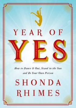 Year of Yes: How to Dance It Out Stand In the Sun and Be Your Own Person Year of Yes: How to Dance It Out Stand In the Sun and Be Your Own Person