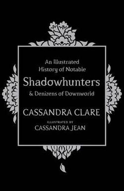 An Illustrated History of Notable Shadowhunters and Denizens of Downworld An Illustrated History of Notable Shadowhunters and Denizens of Downworld