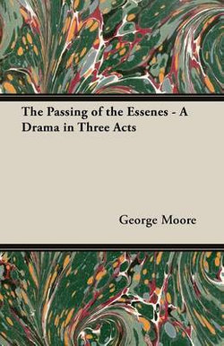 The Passing of the Essenes - A Drama in Three Acts The Passing of the Essenes - A Drama in Three Acts