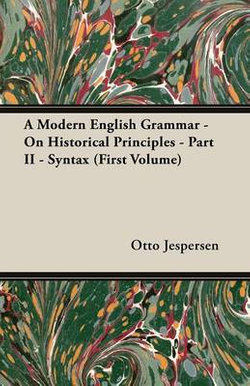 A Modern English Grammar - On Historical Principles - Part II - Syntax (First Volume) A Modern English Grammar - On Historical Principles - Part II - Syntax (First Volume)