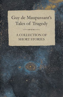 Guy de Maupassant's Tales of Tragedy - A Collection of Short Stories Guy de Maupassant's Tales of Tragedy - A Collection of Short Stories