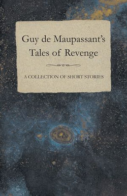 Guy de Maupassant's Tales of Revenge - A Collection of Short Stories Guy de Maupassant's Tales of Revenge - A Collection of Short Stories