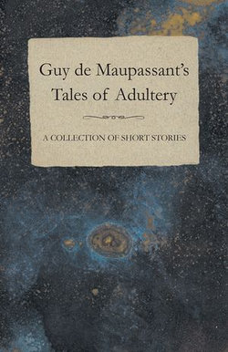 Guy de Maupassant's Tales of Adultery - A Collection of Short Stories Guy de Maupassant's Tales of Adultery - A Collection of Short Stories