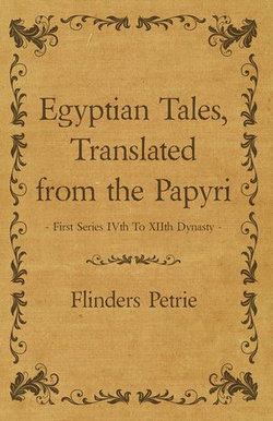 Egyptian Tales, Translated from the Papyri - First Series IVth To XIIth Dynasty Egyptian Tales, Translated from the Papyri - First Series IVth To XIIth Dynasty