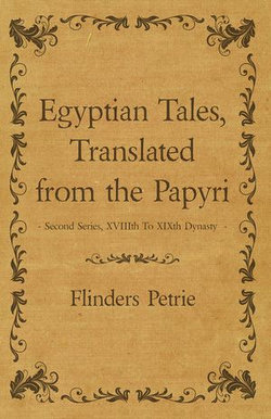 Egyptian Tales, Translated from the Papyri - Second Series, XVIIIth To XIXth Dynasty Egyptian Tales, Translated from the Papyri - Second Series, XVIIIth To XIXth Dynasty