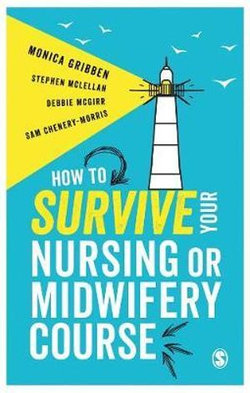 How to Survive Your Nursing or Midwifery Course How to Survive Your Nursing or Midwifery Course