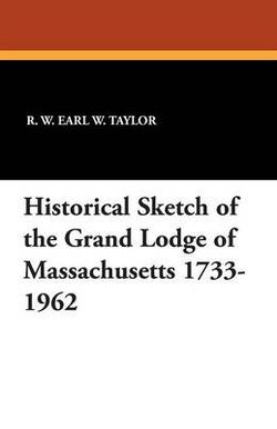 Historical Sketch of the Grand Lodge of Massachusetts 1733-1962 Historical Sketch of the Grand Lodge of Massachusetts 1733-1962