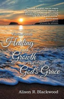 Victorious Healing and Growth Through God's Grace Victorious Healing and Growth Through God's Grace