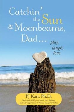 Catchin' the Sun and Moonbeams, Dad ... Catchin' the Sun and Moonbeams, Dad ...