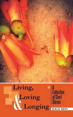 Living, Loving and Longing - a Collection of Short Stories Living, Loving and Longing - a Collection of Short Stories