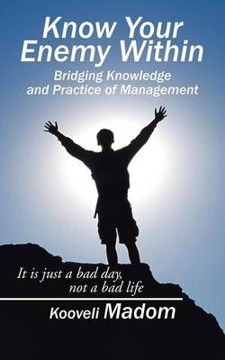Know Your Enemy Within Bridging Knowledge and Practice of Management Know Your Enemy Within Bridging Knowledge and Practice of Management