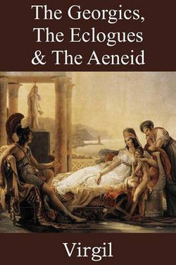 The Georgics, The Eclogues & The Aeneid The Georgics, The Eclogues & The Aeneid