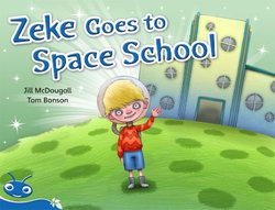 Bug Club Level 9 - Blue: Zeke Goes to Space School (Reading Level 9/F&P Level F) Bug Club Level 9 - Blue: Zeke Goes to Space School (Reading Level 9/F&P Level F)