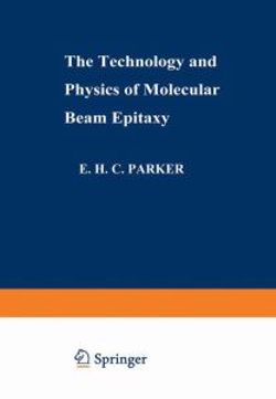 The Technology and Physics of Molecular Beam Epitaxy The Technology and Physics of Molecular Beam Epitaxy