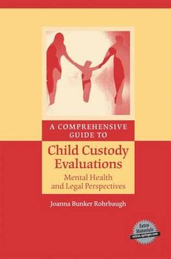 A Comprehensive Guide to Child Custody Evaluations: Mental Health and Legal Perspectives A Comprehensive Guide to Child Custody Evaluations: Mental Health and Legal Perspectives