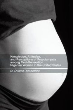 Knowledge, Attitudes, and Perceptions of Preeclampsia among First-Generation Nigerian Women in the United States Knowledge, Attitudes, and Perceptions of Preeclampsia among First-Generation Nigerian Women in the United States