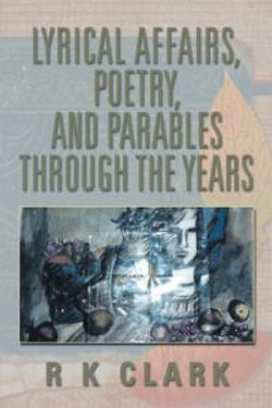 Lyrical Affairs, Poetry, and Parables Through the Years Lyrical Affairs, Poetry, and Parables Through the Years