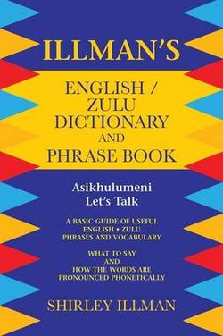Illman's English / Zulu Dictionary and Phrase Book Illman's English / Zulu Dictionary and Phrase Book