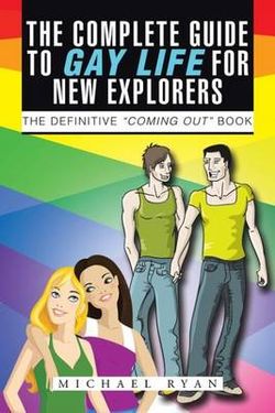 The Complete Guide to Gay Life for New Explorers The Complete Guide to Gay Life for New Explorers