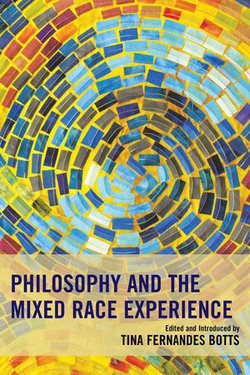 Philosophy and the Mixed Race Experience Philosophy and the Mixed Race Experience