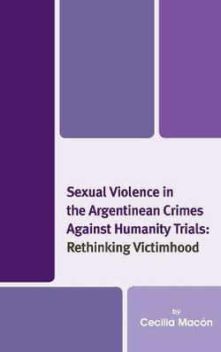 Sexual Violence in the Argentinean Crimes Against Humanity Trials Sexual Violence in the Argentinean Crimes Against Humanity Trials