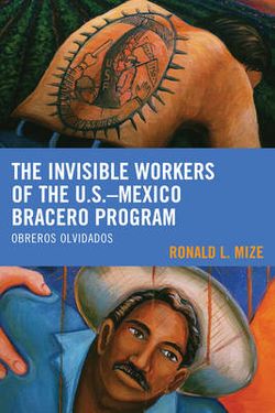 The Invisible Workers of the U. S. -Mexico Bracero Program The Invisible Workers of the U. S. -Mexico Bracero Program