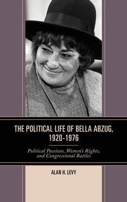 The Political Life of Bella Abzug, 1920-1976 The Political Life of Bella Abzug, 1920-1976