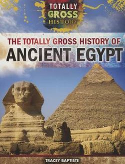 The Totally Gross History of Ancient Egypt The Totally Gross History of Ancient Egypt