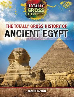 The Totally Gross History of Ancient Egypt The Totally Gross History of Ancient Egypt