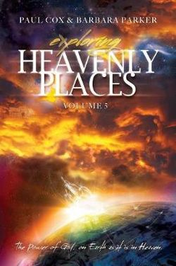 Exploring Heavenly Places - Volume 5 - The Power of God, on Earth as it is in Heaven Exploring Heavenly Places - Volume 5 - The Power of God, on Earth as it is in Heaven
