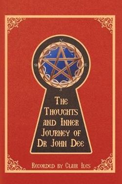 The Thoughts and Inner Journey of Dr. John Dee The Thoughts and Inner Journey of Dr. John Dee