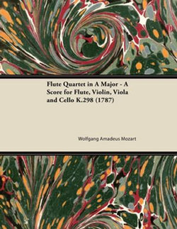 Flute Quartet in A Major - A Score for Flute, Violin, Viola and Cello K.298 (1787) Flute Quartet in A Major - A Score for Flute, Violin, Viola and Cello K.298 (1787)
