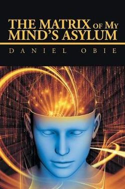 The Matrix of My Mind's Asylum The Matrix of My Mind's Asylum