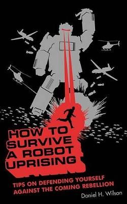 How to Survive a Robot Uprising How to Survive a Robot Uprising