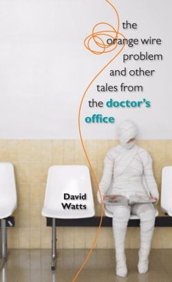 The Orange Wire Problem and Other Tales from the Doctor's Office The Orange Wire Problem and Other Tales from the Doctor's Office