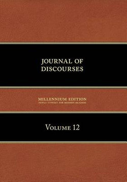 Journal of Discourses, Volume 12 Journal of Discourses, Volume 12