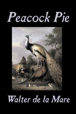 Peacock Pie by Walter da la Mare, Fiction, Literary, Poetry, English, Irish, Scottish, Welsh, Classics Peacock Pie by Walter da la Mare, Fiction, Literary, Poetry, English, Irish, Scottish, Welsh, Classics