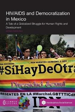 Democratization, Sexual Minorities, and HIV/AIDS in Mexico Democratization, Sexual Minorities, and HIV/AIDS in Mexico