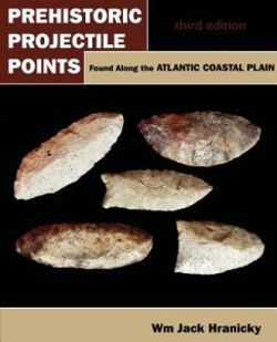 Prehistoric Projectile Points Found Along the Atlantic Coastal Plain Prehistoric Projectile Points Found Along the Atlantic Coastal Plain
