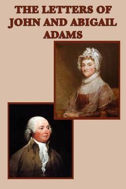 The Letters of John and Abigail Adams The Letters of John and Abigail Adams