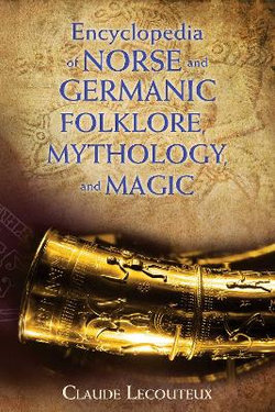 Encyclopedia of Norse and Germanic Folklore, Mythology, and Magic Encyclopedia of Norse and Germanic Folklore, Mythology, and Magic
