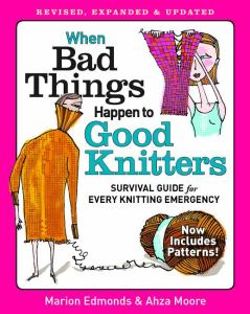 When Bad Things Happen to Good Knitters: Revised, Expanded, and Updated Survival Guide for Every Knitting Emergency When Bad Things Happen to Good Knitters: Revised, Expanded, and Updated Survival Guide for Every Knitting Emergency