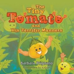 The Tiny Tomato and His Terrific Manners The Tiny Tomato and His Terrific Manners