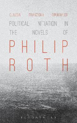 Political Initiation in the Novels of Philip Roth Political Initiation in the Novels of Philip Roth