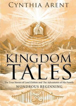 Kingdom Tales: the True Stories of Lord Elohim and the Adventures of His Family Kingdom Tales: the True Stories of Lord Elohim and the Adventures of His Family