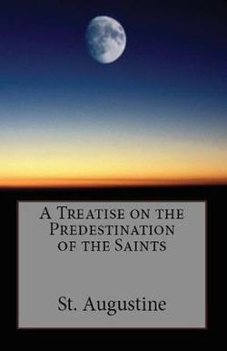 A Treatise on the Predestination of the Saints A Treatise on the Predestination of the Saints