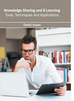 Knowledge Sharing and E-Learning: Tools, Techniques and Applications Knowledge Sharing and E-Learning: Tools, Techniques and Applications