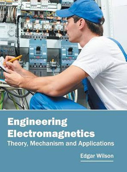 Engineering Electromagnetics: Theory, Mechanism and Applications Engineering Electromagnetics: Theory, Mechanism and Applications