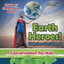 Earth Heroes! Help Save Our Planet - Conservation for Kids - Children's Conservation Books Earth Heroes! Help Save Our Planet - Conservation for Kids - Children's Conservation Books