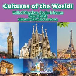 Cultures of the World! United Kingdom, Spain & France - Culture for Kids - Children's Cultural Studies Books Cultures of the World! United Kingdom, Spain & France - Culture for Kids - Children's Cultural Studies Books
